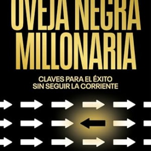 Oveja negra millonaria: Claves para el éxito sin seguir la corriente (Somos B)