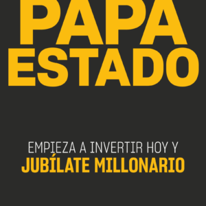 Independízate de Papá Estado: Inversión inteligente y simple para lograr la libertad financiera